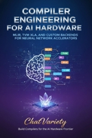 Compiler Engineering for AI Hardware: MLIR, TVM, XLA, and Custom Backends for Neural Network Accelerators (AI Infrastructure, Hardware & Compiler Engineering Series) B0H3ZJP9BP Book Cover