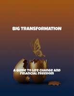 Big Transformation: A Guide To Life Change And Financial Freedom B0FR463PN5 Book Cover