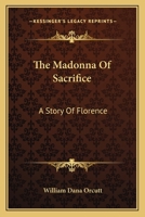 The Madonna Of Sacrifice: A Story Of Florence 0548498172 Book Cover