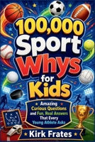 100,000 Sport whys for kids: Amazing Curious Questions and Fun, Real Answers that Every Young Athlete Asks B0H84ZBQ58 Book Cover