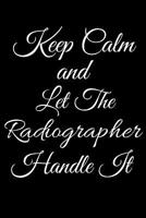 Keep Calm and Let the Radiographer Handle It: Wide Ruled Notebook 1097231186 Book Cover