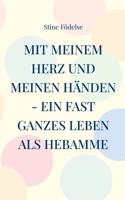 Mit meinem Herz und meinen Händen - ein fast ganzes Leben als Hebamme: Von A wie Anton bis Z wie Zwän (German Edition) 3819279717 Book Cover