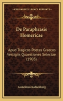De Paraphrasis Homericae: Apud Tragicos Poetas Graecos Vestigiis Quaestiones Selectae (1903) 1160406987 Book Cover