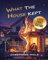 LARGE PRINT | What The House Kept: A Second Chance, Smal Town Romance B0H8JNVDF9 Book Cover