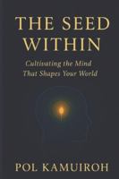 THE SEED WITHIN: Cultivating the Mind That Shapes Your World B0G3LJNY5L Book Cover