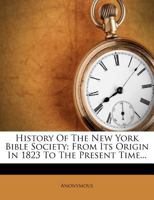 History of the New York Bible society, from its origin in 1823 to the present time 1359438718 Book Cover