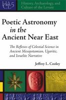 Poetic Astronomy in the Ancient Near East: The Reflexes of Celestial Science in Ancient Mesopotamian, Ugaritic, and Israelite Narrative 1575062623 Book Cover