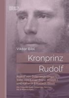 Kronprinz Rudolf: Rudolf von Österreich-Ungarn, Sohn von Kaiser Franz Joseph I. und Kaiserin Elisabeth (Sissi): Die Tragödie eines sinkenden Reiches. Mit 8 Abbildungen 3963370289 Book Cover
