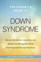 The Parent's Guide to Down Syndrome: Advice, Information, Inspiration, and Support for Raising Your Child from Diagnosis through Adulthood 144059290X Book Cover