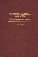 The Spanish-American War at Sea: Naval Action in the Atlantic 0275951065 Book Cover