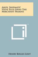 Ahoy, shipmate!: Steve Ellis joins the Merchant marine, 1258224089 Book Cover