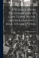 A Voyage From Southampton to Cape Town in the Union Company's Mail Steamer Syria 1021981486 Book Cover