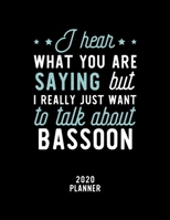 I Hear What You Are Saying I Really Just Want To Talk About Bassoon 2020 Planner: Bassoon Fan 2020 Calendar, Funny Design, 2020 Planner for Bassoon Lover, Christmas Gift for Bassoon Lover 1674903901 Book Cover