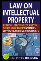 LAW ON INTELLECTUAL PROPERTY: Essential Legal Terms Explained You Need To Know About Trademarks, Copyrights, Patents, and Trade Secrets (UPDATED). B08F65S3LZ Book Cover