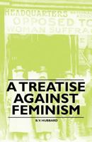 A Treatise Against Feminism 1446528871 Book Cover