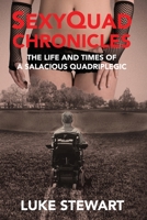 SexyQuad Chronicles: The Life and Times of a Salacious Quadriplegic B0B5NTC72Z Book Cover