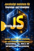 JavaScript meistern für Einsteiger und Entwickler: Lernen, verstehen und anwenden mit vollständigen Codebeispielen, Praxisprojekten, ES6+, Node.js, OOP und funktionaler Programmierung B0GYJN34QM Book Cover