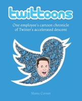 Twittoons: One employee's cartoon chronicle of Twitter's accelerated descent 1952629020 Book Cover