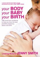 Your Body, Your Baby, Your Birth: The Essential Guide to Feeling Confident at Every Stage of Your Pregnancy and Birth 1905744315 Book Cover