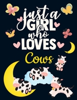 Just a Girl Who Loves Cows: Cute Cow Gift for Cow Lovers: Cow Notebook for Girls to Write in Pretty Blank Lined Farm Animal Calf Notebook with Funny Romantic Quote Beautiful Large Dark Blue Brown Whit 1690932872 Book Cover