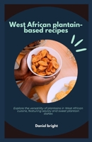 West African plantain-based recipes: Explore the versatility of plantains in West African cuisine, featuring savoury and sweet plantain dishes. B0CVTXW66D Book Cover
