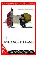 The Wild North Land [Christmas Summary Classics] 1494901226 Book Cover