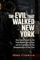 The Evil That Walked New York: One Cops Pursuit for the Truth Behind Son of Sam and its Connection to the Disappearance of Etan Patz 1634245695 Book Cover