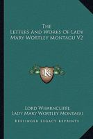 The Letters and Works of Lady Mary Wortley Montagu;; Volume 2 1276746393 Book Cover