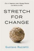 Stretch for Change: Improve Your Change Fitness And Thrive In Life 099909730X Book Cover
