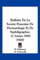 Bulletin de la Soci�t� Fran�aise de Dermatologie Et de Syphiligraphie, 1900, Vol. 11 (Classic Reprint) 1161028226 Book Cover