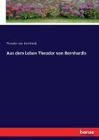 Aus dem Leben Theodor von Bernhardis 3743634236 Book Cover