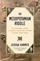 The Mesopotamian Riddle: An Archaeologist, a Soldier, a Clergyman and the Race to Decipher the World's Oldest Writing 1668015447 Book Cover