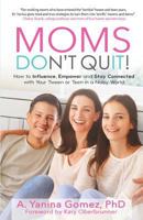 Moms Don't Quit!: How to Influence, Empower and Stay Connected with Your Tween or Teen in a Noisy World 1640852085 Book Cover