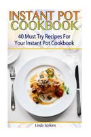 Instant Pot Cookbook: 40 Must Try Recipes For Your Instant Pot Cookbook: (Instant Pot Cookbook 101, Instant Pot Quick And Easy, Instant Pot Recipes) 1542731291 Book Cover