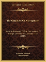 The Gardiners Of Narragansett: Being A Genealogy Of The Descendants Of George Gardiner, The Colonist, 1638 (1919) 1165686597 Book Cover