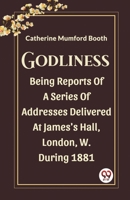 Godliness Being Reports Of A Series Of Addresses Delivered At James's Hall, London, W. During 1881 B0CWS8HLB7 Book Cover
