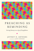 Preaching as Reminding: Stirring Memory in an Age of Forgetfulness 0825420199 Book Cover