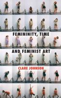 Femininity, Time and Feminist Art 1349334677 Book Cover