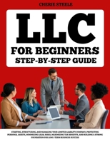 LLC For Beginners: A Step-by-Step Guide to Starting, Structuring, and Managing Your Limited Liability Company, Protecting Personal Assets, Minimizing ... Foundation for Long-Term Business Success B0FHBMJK7X Book Cover