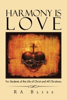 Harmony Is Love: For Students of the Life of Christ and All Christians 1491747056 Book Cover