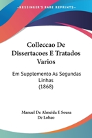 Colleccao de Dissertacoes E Tratados Varios: Em Supplemento as Segundas Linhas (1868) 1161035966 Book Cover