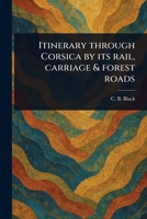 Itinerary Through Corsica by Its Rail, Carriage & Forest Roads 1023046717 Book Cover