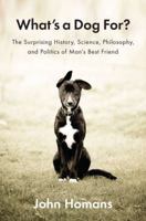 What's a Dog For?: The Surprising History, Science, Philosophy, and Politics of Man's Best Friend 0143124129 Book Cover