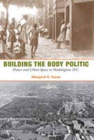 Building the Body Politic: Power and Urban Space in Washington, D.C. 0252032276 Book Cover