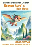 Bedtime Stories for Children: Dragon Aura's Rain Magic: Zodiac Kids' Picture Book Series: Book 5 of 12 B0CRB7P1TY Book Cover