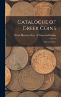 Catalogue of Greek Coins: Macedonia, Etc 1016033540 Book Cover