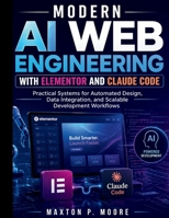 Modern AI Web Engineering with Elementor and Claude Code: Practical Systems for Automated Design, Data Integration, and Scalable Development Workflows (The Web Systems & Design for Beginners) B0GYF1B3Y9 Book Cover