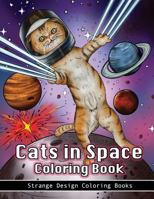 Cats in Space Coloring Book: A coloring book for all ages featuring cosmic cats, kittens, kitties, space scenes, lasers, planets, stars, unicorns and psychedelic imagery for relaxation. 1987590783 Book Cover