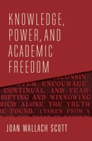 Knowledge, Power, and Academic Freedom 0231190468 Book Cover