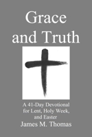 Grace and Truth: A 41-Day Devotional for Lent, Holy Week, and Easter B0CTHVJ7P7 Book Cover